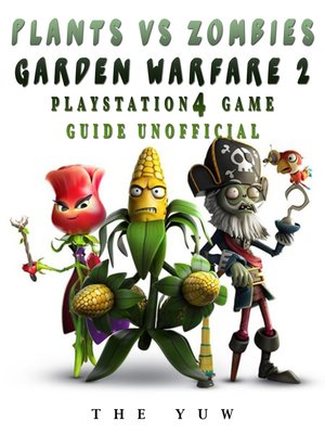 cover image of Plants Vs Zombies Garden Warfare 2 Playstation 4 Game Guide Unofficial